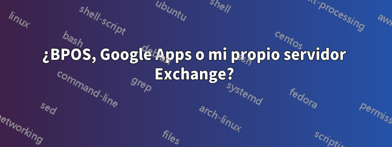 ¿BPOS, Google Apps o mi propio servidor Exchange?