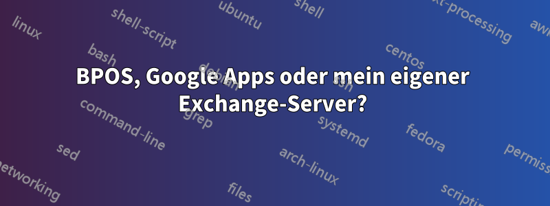 BPOS, Google Apps oder mein eigener Exchange-Server?