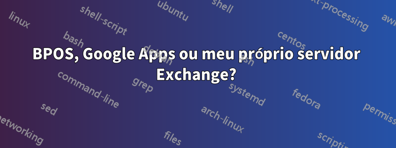 BPOS, Google Apps ou meu próprio servidor Exchange?