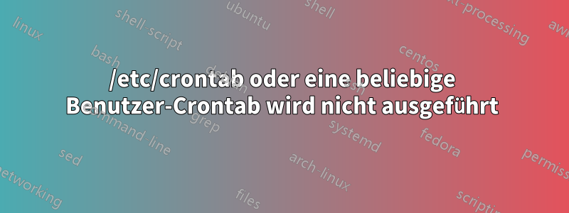 /etc/crontab oder eine beliebige Benutzer-Crontab wird nicht ausgeführt