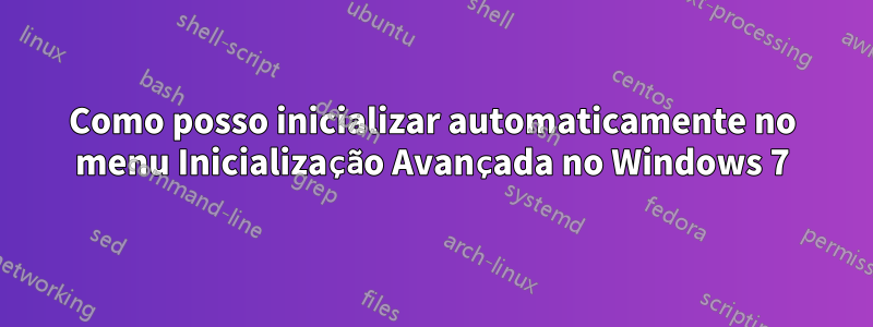 Como posso inicializar automaticamente no menu Inicialização Avançada no Windows 7