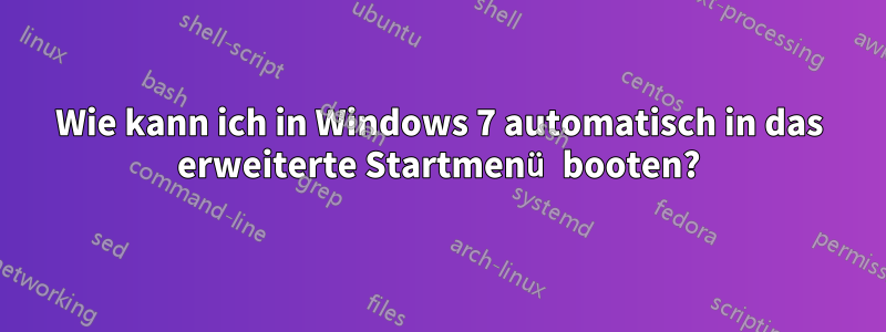 Wie kann ich in Windows 7 automatisch in das erweiterte Startmenü booten?
