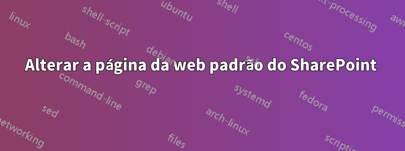 Alterar a página da web padrão do SharePoint