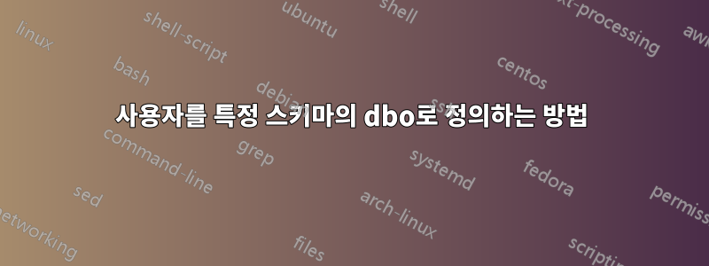 사용자를 특정 스키마의 dbo로 정의하는 방법
