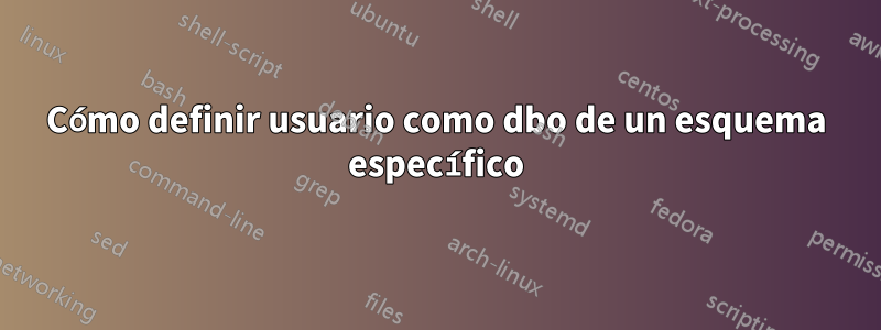 Cómo definir usuario como dbo de un esquema específico