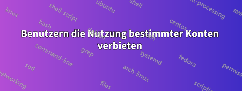Benutzern die Nutzung bestimmter Konten verbieten
