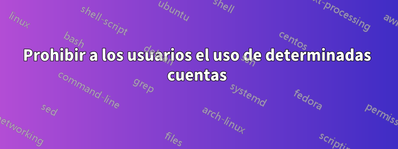 Prohibir a los usuarios el uso de determinadas cuentas