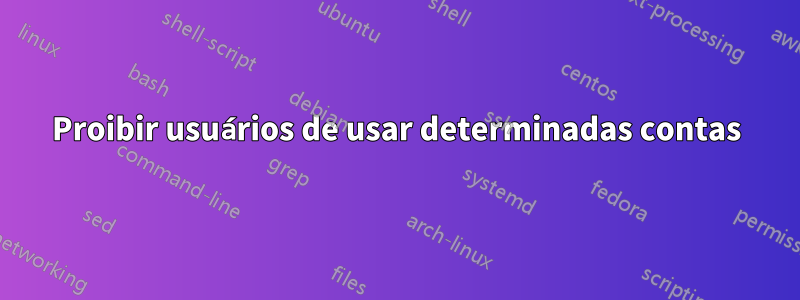 Proibir usuários de usar determinadas contas