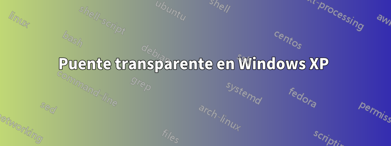 Puente transparente en Windows XP