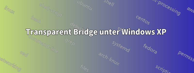 Transparent Bridge unter Windows XP