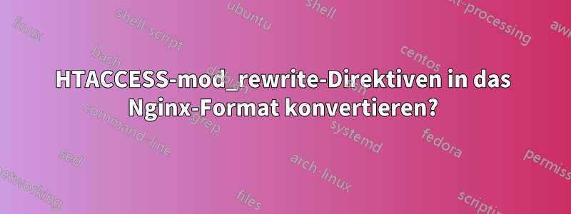 HTACCESS-mod_rewrite-Direktiven in das Nginx-Format konvertieren?