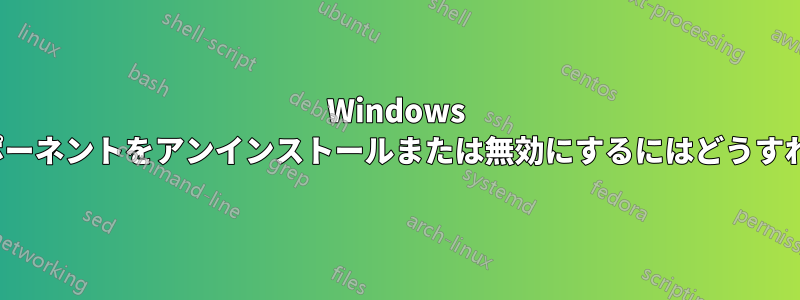 Windows サービス/コンポーネントをアンインストールまたは無効にするにはどうすればよいですか?