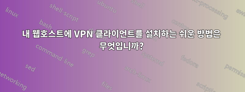 내 웹호스트에 VPN 클라이언트를 설치하는 쉬운 방법은 무엇입니까?