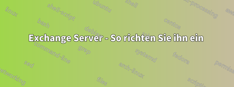 Exchange Server - So richten Sie ihn ein