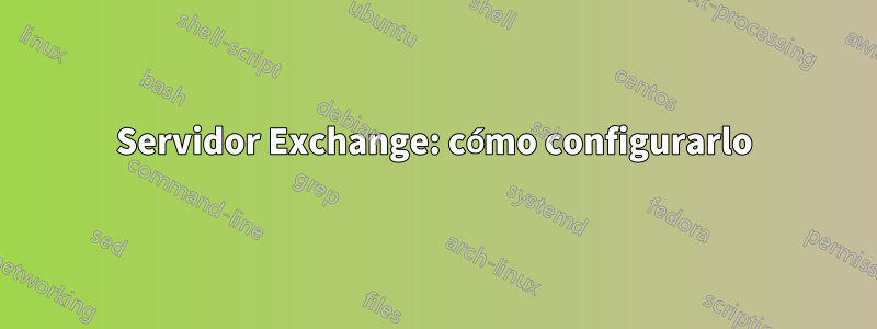 Servidor Exchange: cómo configurarlo