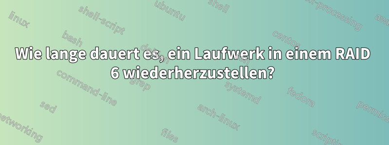 Wie lange dauert es, ein Laufwerk in einem RAID 6 wiederherzustellen?