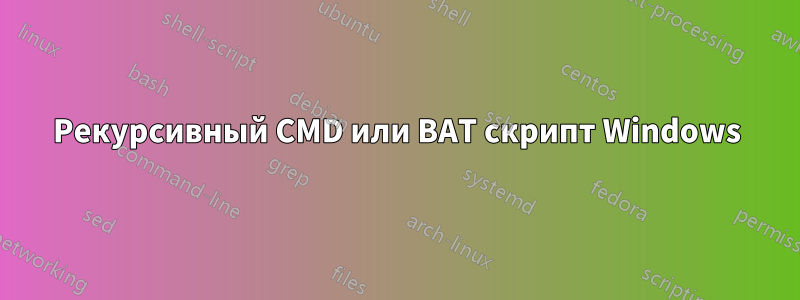 Рекурсивный CMD или BAT скрипт Windows