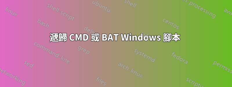 遞歸 CMD 或 BAT Windows 腳本