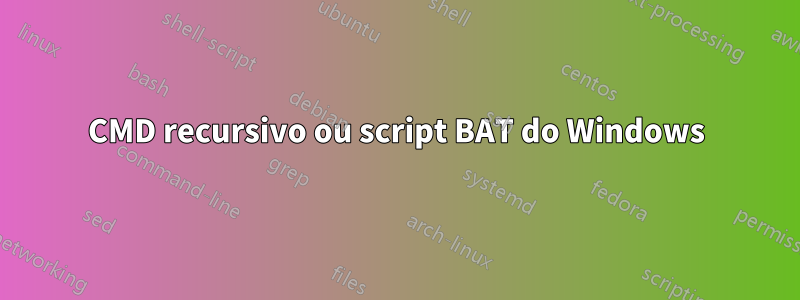 CMD recursivo ou script BAT do Windows