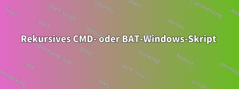 Rekursives CMD- oder BAT-Windows-Skript