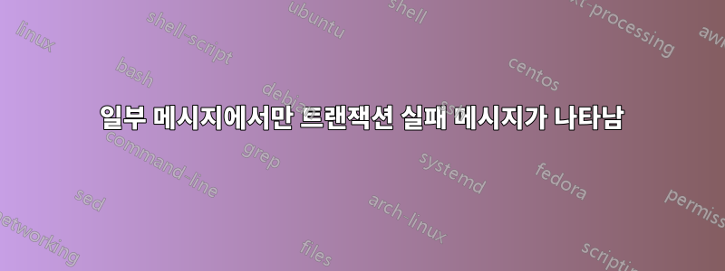 554 일부 메시지에서만 트랜잭션 실패 메시지가 나타남
