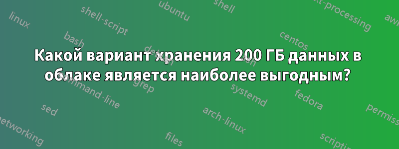 Какой вариант хранения 200 ГБ данных в облаке является наиболее выгодным?