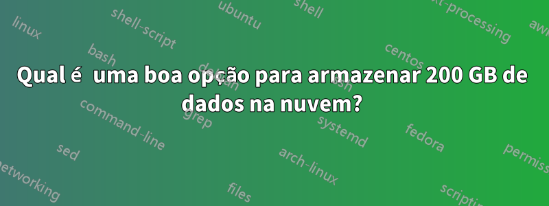 Qual é uma boa opção para armazenar 200 GB de dados na nuvem?