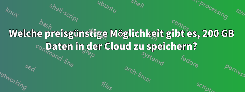 Welche preisgünstige Möglichkeit gibt es, 200 GB Daten in der Cloud zu speichern?