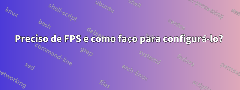 Preciso de FPS e como faço para configurá-lo?