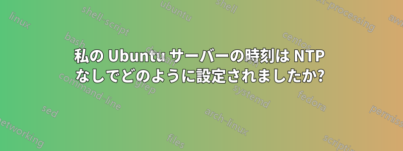 私の Ubuntu サーバーの時刻は NTP なしでどのように設定されましたか?