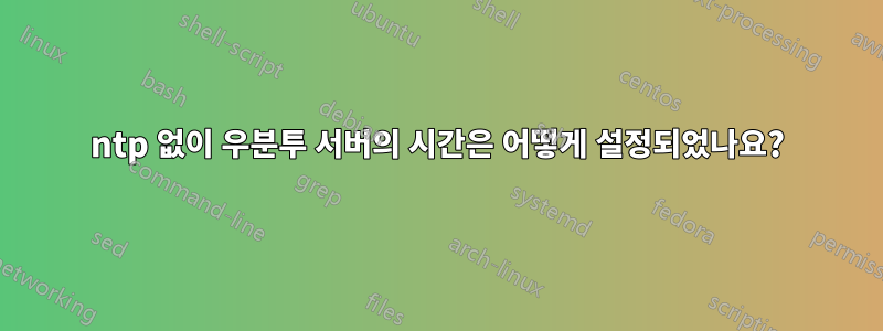 ntp 없이 우분투 서버의 시간은 어떻게 설정되었나요?