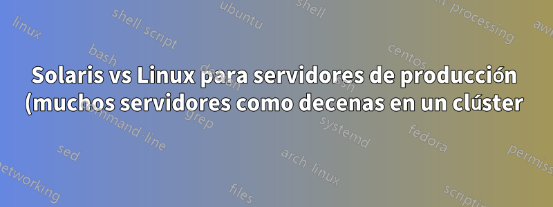 Solaris vs Linux para servidores de producción (muchos servidores como decenas en un clúster)