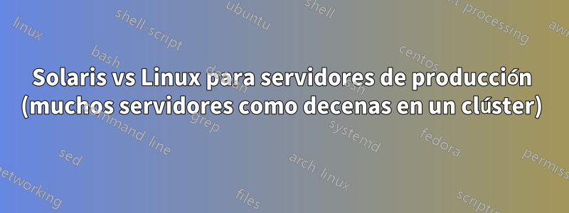 Solaris vs Linux para servidores de producción (muchos servidores como decenas en un clúster)