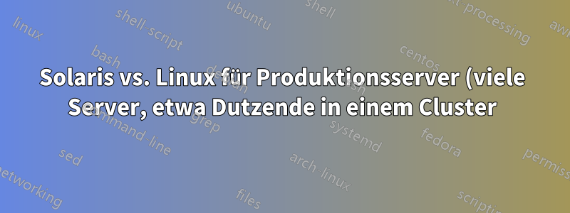 Solaris vs. Linux für Produktionsserver (viele Server, etwa Dutzende in einem Cluster)
