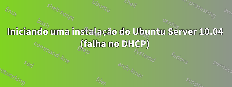 Iniciando uma instalação do Ubuntu Server 10.04 (falha no DHCP)