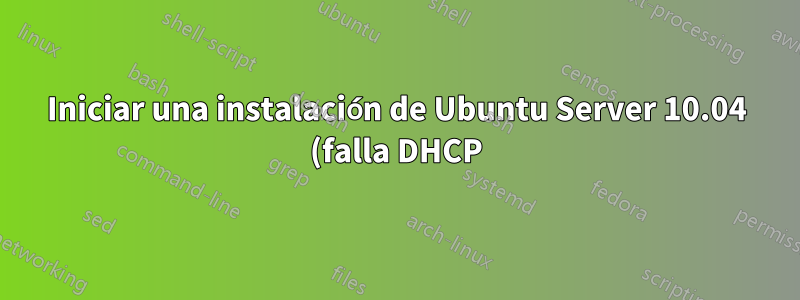 Iniciar una instalación de Ubuntu Server 10.04 (falla DHCP)