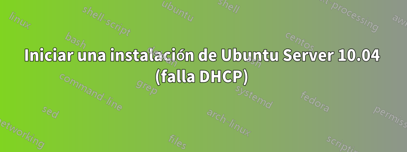 Iniciar una instalación de Ubuntu Server 10.04 (falla DHCP)