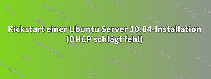 Kickstart einer Ubuntu Server 10.04-Installation (DHCP schlägt fehl)