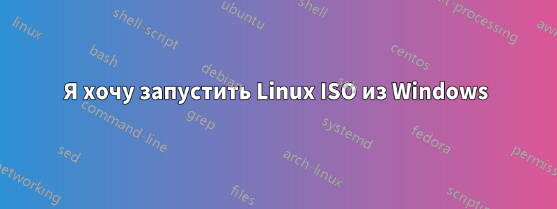 Я хочу запустить Linux ISO из Windows