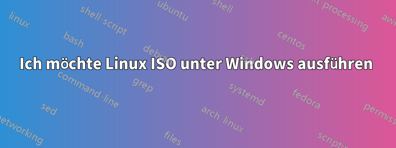 Ich möchte Linux ISO unter Windows ausführen