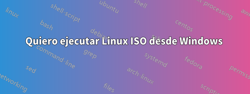 Quiero ejecutar Linux ISO desde Windows