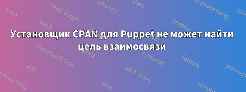 Установщик CPAN для Puppet не может найти цель взаимосвязи