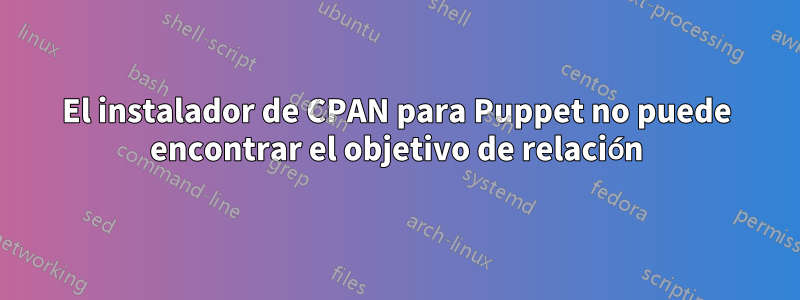 El instalador de CPAN para Puppet no puede encontrar el objetivo de relación