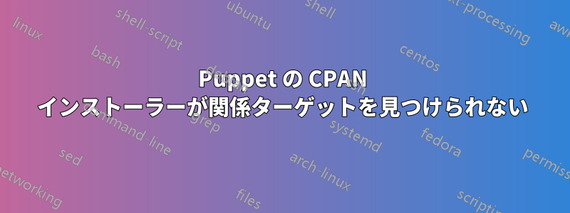 Puppet の CPAN インストーラーが関係ターゲットを見つけられない
