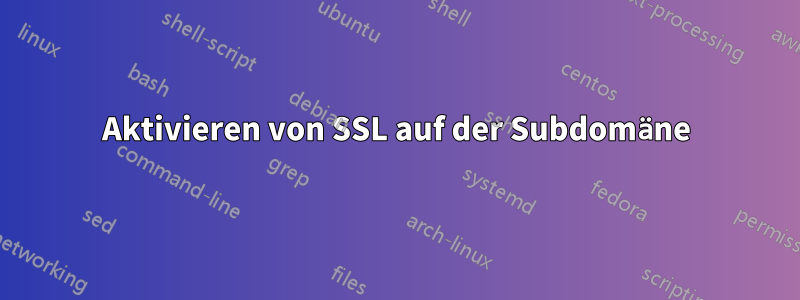 Aktivieren von SSL auf der Subdomäne