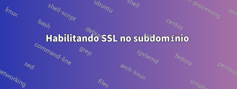 Habilitando SSL no subdomínio