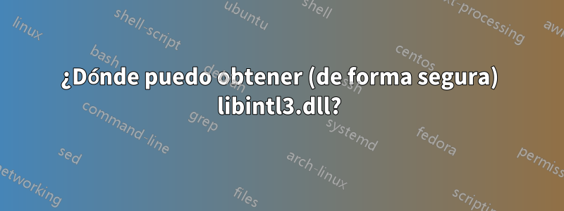¿Dónde puedo obtener (de forma segura) libintl3.dll?