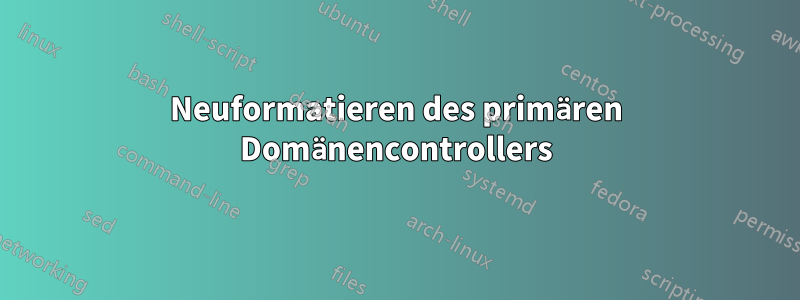 Neuformatieren des primären Domänencontrollers