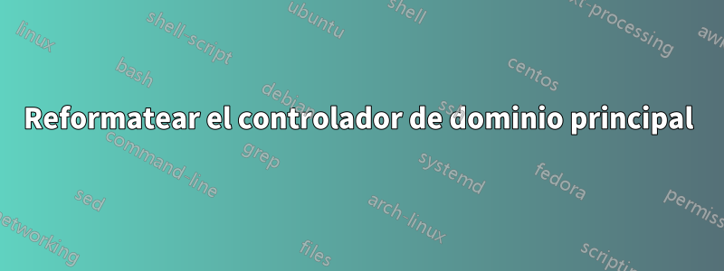 Reformatear el controlador de dominio principal
