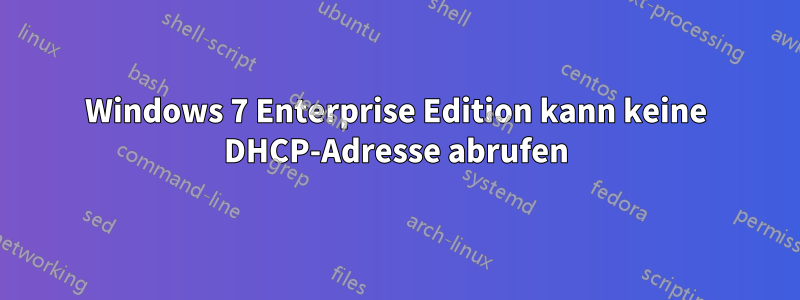 Windows 7 Enterprise Edition kann keine DHCP-Adresse abrufen